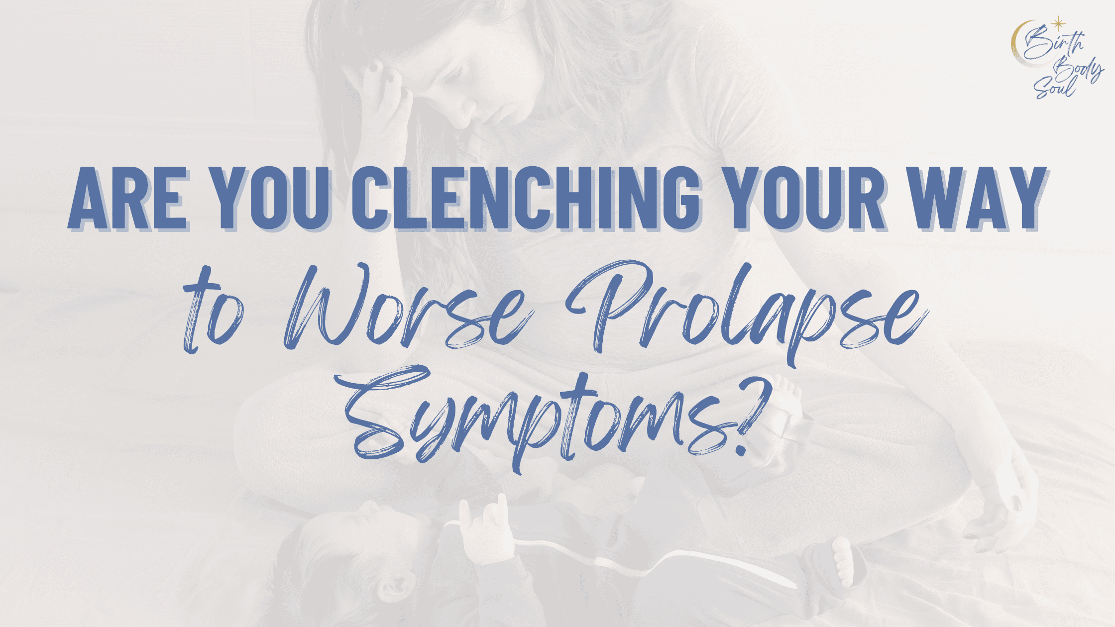 blog post about prolapse symptoms and pelvic floor heaviness and how moms can unknowingly be making their prolapse symptoms worse