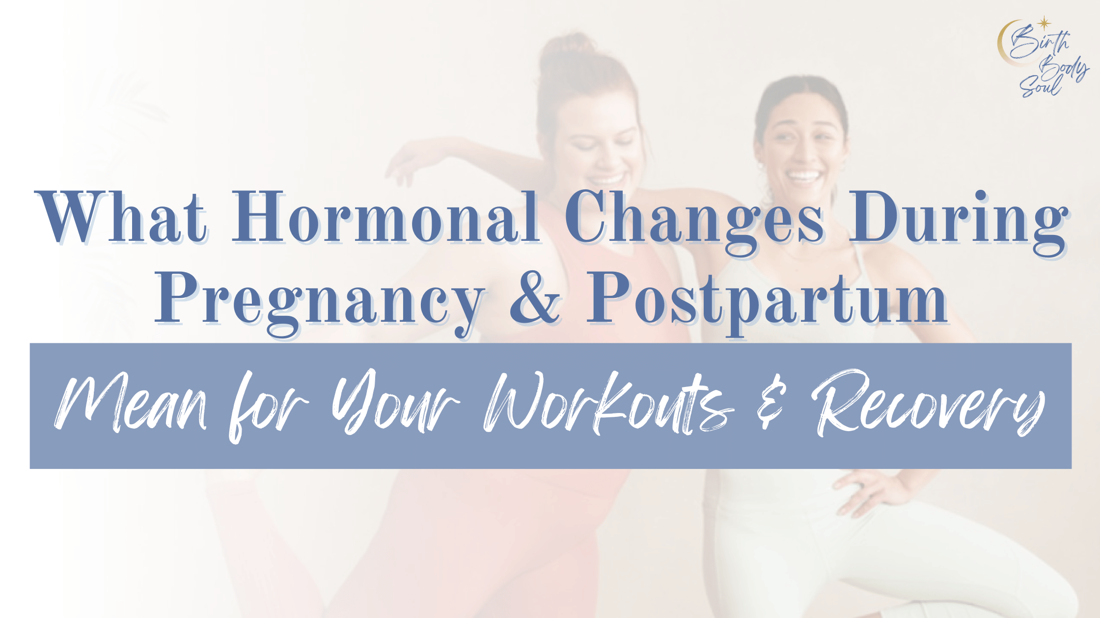 understanding how hormones impact your pregnancy and postpartum workouts