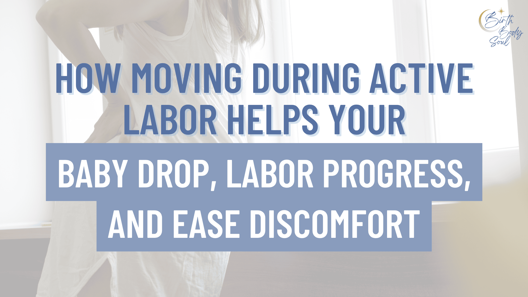 How Moving in Active Labor Helps Your Baby Drop, Labor Progress, and Ease Discomfort